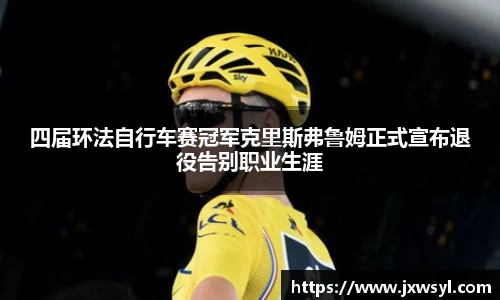 四届环法自行车赛冠军克里斯弗鲁姆正式宣布退役告别职业生涯