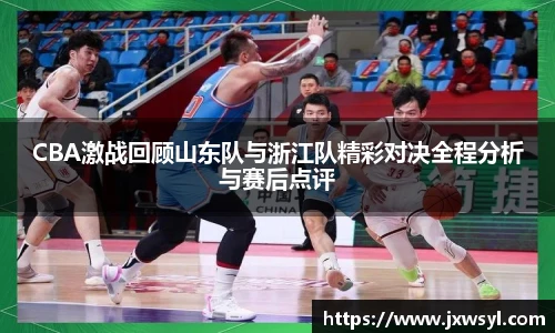 v66CBA激战回顾山东队与浙江队精彩对决全程分析与赛后点评