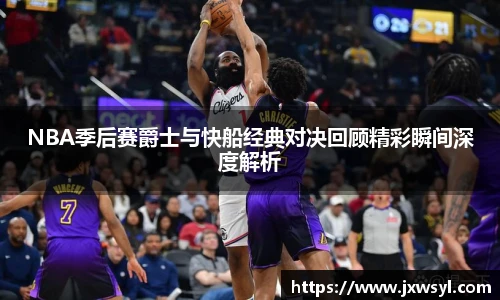 v66NBA季后赛爵士与快船经典对决回顾精彩瞬间深度解析